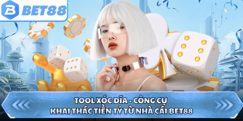 Tool Xóc Đĩa - Công Cụ Khai Thác Tiền Tỷ Từ Nhà Cái BET88 